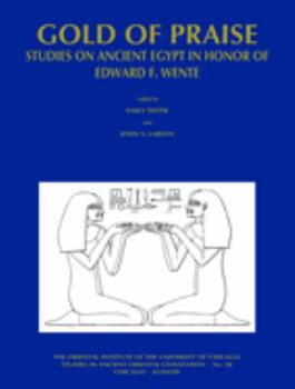 Gold of Praise: Studies in Ancient Egypt in Honor of Edward F. Wente - Book #58 of the Studies in Ancient Oriental Civilization