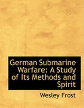 German Submarine Warfare : A Study of Its Methods and Spirit