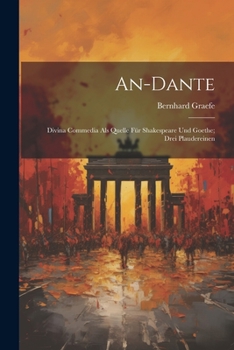 An-Dante: Divina Commedia Als Quelle Für Shakespeare Und Goethe; Drei Plaudereinen