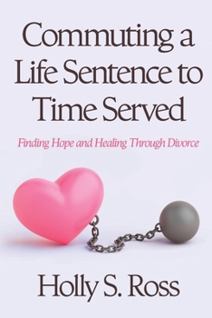 Paperback Commuting a Life Sentence to Time Served: Finding Hope and Healing Through Divorce Book