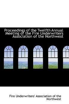 Paperback Proceedings of the Twelfth Annual Meeting of the Fire Underwriters Association of the Northwest Book