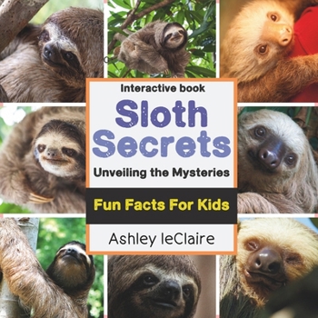 Paperback Sloth Secrets Uncovered: Discover Amazing Fun Facts About the World's Slowest Mammals (Ages 5-10) Book
