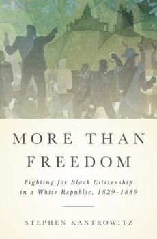 Hardcover More Than Freedom: Fighting for Black Citizenship in a White Republic, 1829-1889 Book