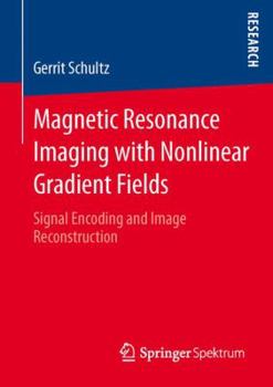 Paperback Magnetic Resonance Imaging with Nonlinear Gradient Fields: Signal Encoding and Image Reconstruction Book