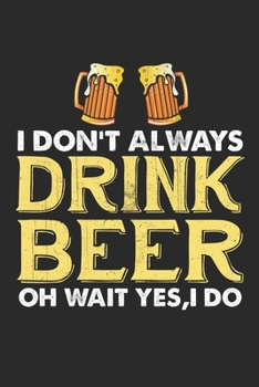 Paperback I don't always drink beer oh wait yes, i do: Funny beer Lined journal paperback notebook 100 page, gift journal/agenda/notebook to write, great gift, Book