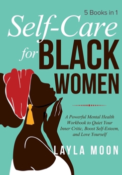 Paperback Self-Care for Black Women: 5 Books in 1 - A Powerful Mental Health Workbook to Quiet Your Inner Critic, Boost Self-Esteem, and Love Yourself Book