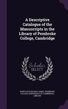 A Descriptive Catalogue of the Manuscripts in the Library of Pembroke College, Cambridge (Cambridge Library Collection - Cambridge)