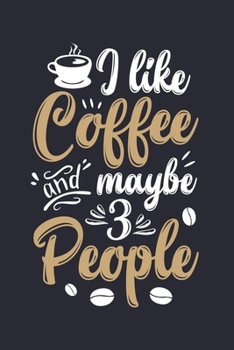 I Like Coffee and Maybe 3 People: Coffee Lined Notebook, Journal, Organizer, Diary, Composition Notebook, Gifts for Coffee Lovers