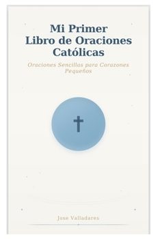 Mi Primer Libro de Oraciones Católicas: Oraciones Sencillas para Corazones Pequeños (Spanish Edition)