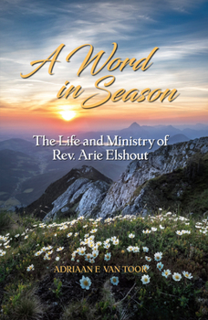 A Word in Season: The Life and Ministry of Rev. Arie Elshout