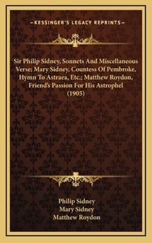 Hardcover Sir Philip Sidney, Sonnets And Miscellaneous Verse; Mary Sidney, Countess Of Pembroke, Hymn To Astraea, Etc.; Matthew Roydon, Friend's Passion For His Book