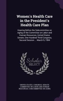 Women's Health Care in the President's Health Care Plan: Hearing Before the Subcommittee on Aging of the Committee on Labor and Human Resources, United States Senate, One Hundred Third Congress, Secon