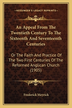 Paperback An Appeal From The Twentieth Century To The Sixteenth And Seventeenth Centuries: Or The Faith And Practice Of The Two First Centuries Of The Reformed Book