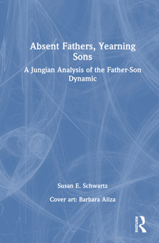 Absent Fathers, Yearning Sons: A Jungian Analysis of the Father-Son Dynamic
