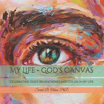 Paperback My Life - God's Canvas: Celebrating God's Brushstrokes and Color in My Life Book