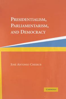 Presidentialism, Parliamentarism, and Democracy - Book  of the Cambridge Studies in Comparative Politics