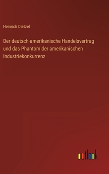 Hardcover Der deutsch-amerikanische Handelsvertrag und das Phantom der amerikanischen Industriekonkurrenz [German] Book