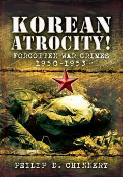 Korean Atrocity!: Forgotten War Crimes, 1950-1953