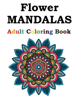 Paperback Flower Mandalas Adult Coloring Book: Adult Coloring Book Featuring Beautiful Mandalas Designed to Soothe the Soul Book