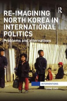 Paperback Re-Imagining North Korea in International Politics: Problems and alternatives Book