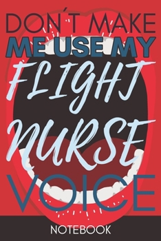 Paperback Don't Make Me Use My Flight Nurse Voice: Gift Flight Nurse Gag Journal Notebook 6x9 110 lined book