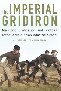Hardcover The Imperial Gridiron: Manhood, Civilization, and Football at the Carlisle Indian Industrial School Book