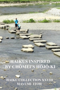 HAIKUS INSPIRED BY CHŌMEI’S HŌJŌ-KI: HAIKU COLLECTION XXVIII