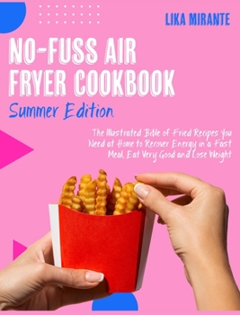No-Fuss Air Fryer Cookbook [Summer Edition]: The Illustrated Bible of Fried Recipes You Need at Home to Recover Energy in a Fast Meal, Eat Very Good and Lose Weight