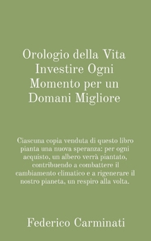 Paperback Orologio della Vita Investire Ogni Momento per un Domani Migliore: Ciascuna copia venduta di questo libro pianta una nuova speranza: per ogni acquisto [Italian] [Large Print] Book