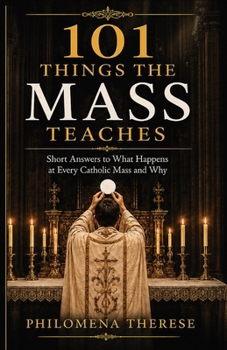 101 Things the Mass Teaches: Short Answers to What Happens at Every Catholic Mass and Why (Fast Faith Facts)