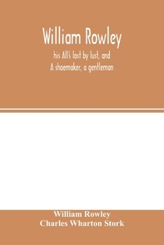 Paperback William Rowley, his All's lost by lust, and A shoemaker, a gentleman; With an Introduction on Rowley's Place in the Drama Book