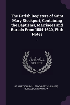 Paperback The Parish Registers of Saint Mary Stockport, Containing the Baptisms, Marriages and Burials From 1584-1620, With Notes: 1 Book