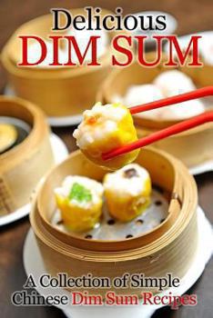 Paperback Delicious Dim Sum: A Collection of Simple Chinese Dim Sum Recipes Book