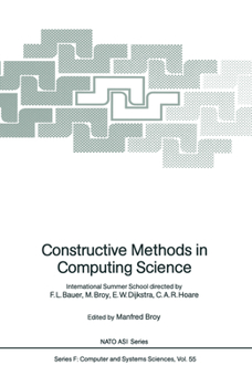 Hardcover Constructive Methods in Computing Science: International Summer School Directed by F.L. Bauer, M. Broy, E.W. Dijkstra, C.A.R. Hoare Book