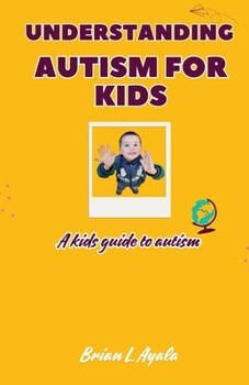 UNDERSTANDING AUTISM FOR KID'S: A kids guide to autism