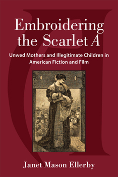 Paperback Embroidering the Scarlet a: Unwed Mothers and Illegitimate Children in American Fiction and Film Book