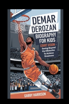 DeMar DeRozan Biography For kids: Court Vision - Seeing Beyond the Obstacles to Achieve Greatness