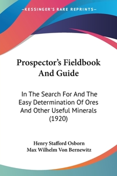 Paperback Prospector's Fieldbook And Guide: In The Search For And The Easy Determination Of Ores And Other Useful Minerals (1920) Book