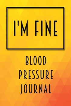 Paperback I'm Fine: Blood Pressure Journal - Must Have Among High Blood Pressure Monitor Accessories - Heart Rate Pulse Tracker at Home - Book