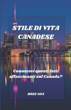 STILE DI VITA CANADESE: Conoscevi questi fatti affascinanti sul Canada? (Italian Edition)