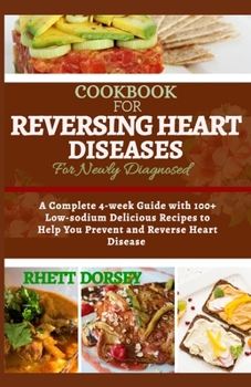 Paperback Cookbook for Reversing Heart Diseases for Newly Diagnosed: A Complete 4-week Guide with 100+ Low-sodium Delicious Recipes to help you Prevent and Reve Book