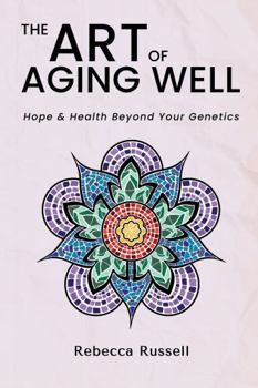 The Art of Aging Well: Hope & Health Beyond Your Genetics