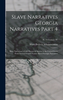 Slave Narratives Georgia Narratives Part 4: Slave Narratives: a Folk History of Slavery in the United States From Interviews with Former Slaves Georgi