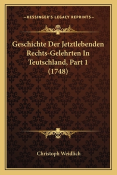 Paperback Geschichte Der Jetztlebenden Rechts-Gelehrten In Teutschland, Part 1 (1748) [German] Book