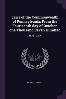 Paperback Laws of the Commonwealth of Pennsylvania: From the Fourteenth day of October, one Thousand Seven Hundred: Yr.1810, v.4 Book