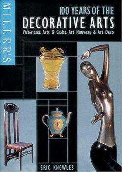 Hardcover Miller's 100 Years of the Decorative Arts: Victoriana, Arts & Crafts, Art Nouveau, & Art Deco Book