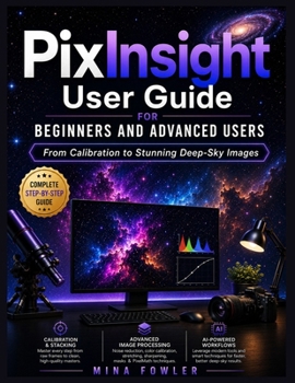 Paperback PixInsight User Guide for Beginners and Advanced Users: From Calibration to Stunning Deep-Sky Images Book
