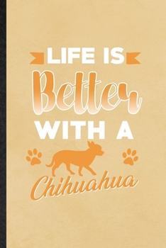 Life Is Better with a Chihuahua: Blank Funny Chihuahua Lover Lined Notebook/ Journal For Dog Mom Owner Vet, Inspirational Saying Unique Special Birthday Gift Idea Cute Ruled 6x9 110 Pages