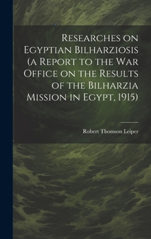 Hardcover Researches on Egyptian Bilharziosis (a Report to the War Office on the Results of the Bilharzia Mission in Egypt, 1915) Book