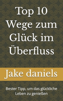 Top 10 Wege zum Gl?ck im ?berfluss: Bester Tipp, um das gl?ckliche Leben zu genie?en